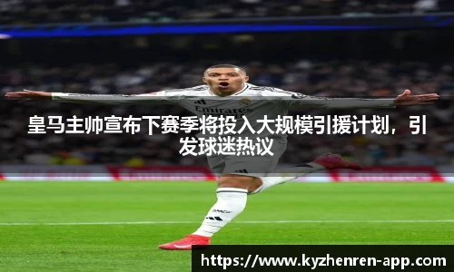 皇马主帅宣布下赛季将投入大规模引援计划，引发球迷热议
